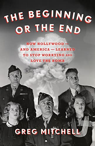 Beginning or the End: How Hollywood―and America―Learned to Stop Worrying and Love the Bomb